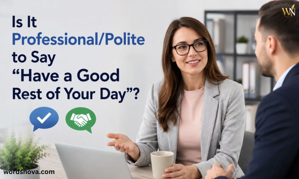 Is It Professional/Polite to Say "Have a Good Rest of Your Day"?