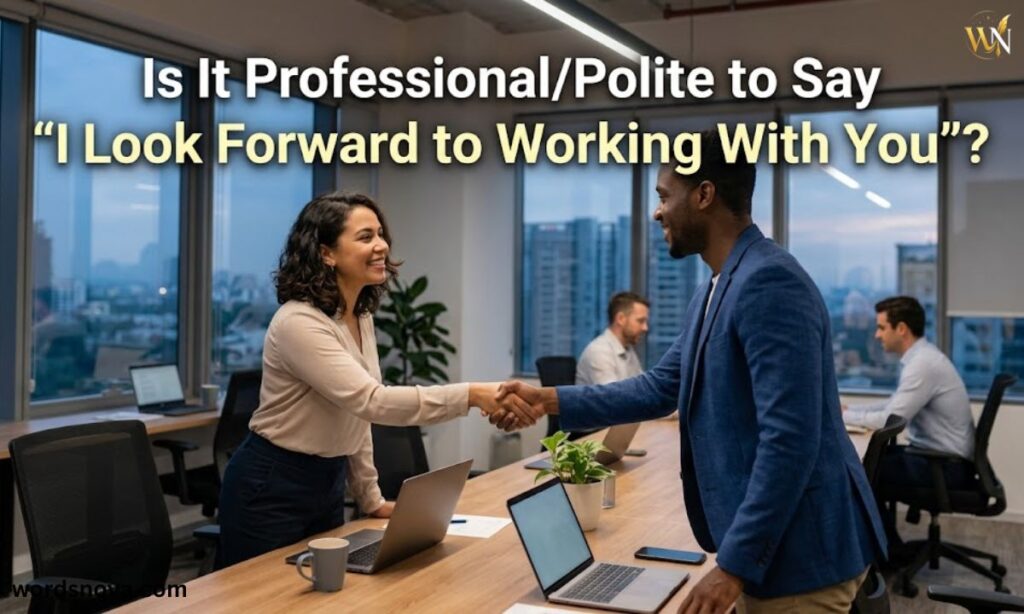 Is It Professional/Polite to Say "I Look Forward to Working With You"?